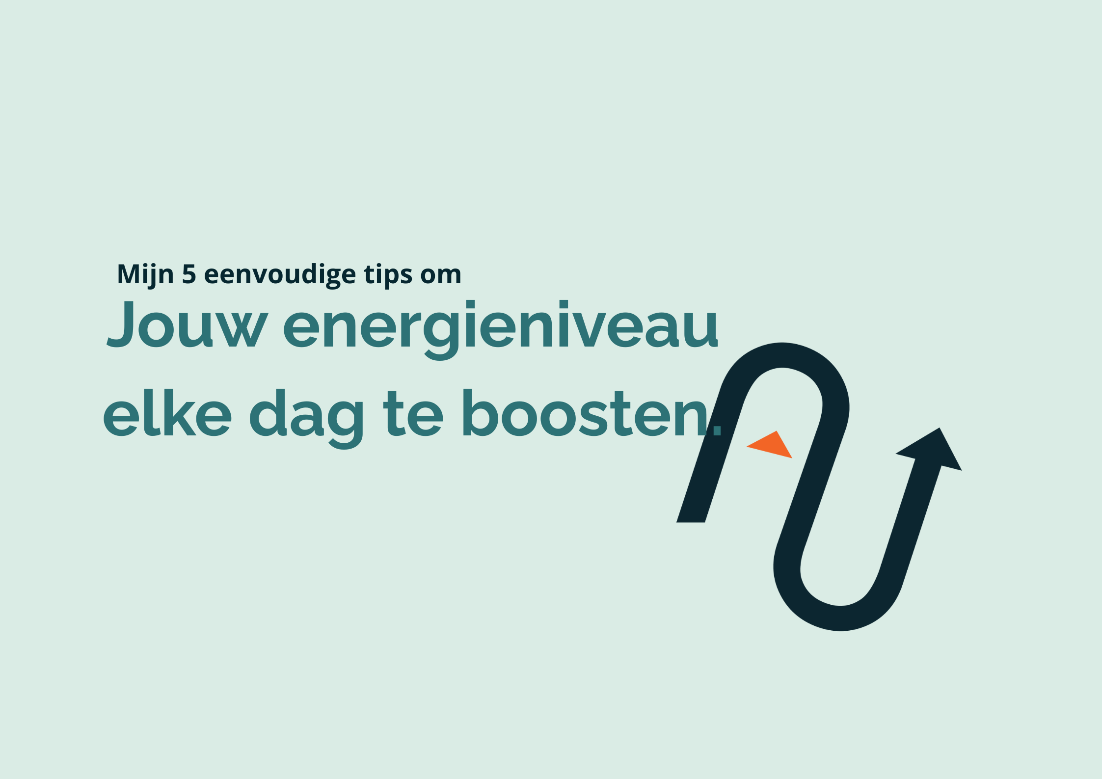 Mijn 5 eenvoudige tips om jouw energieniveau elke dag te boosten.